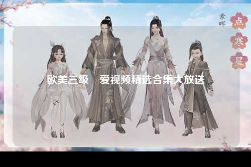 欧美三级愛爱视频精选合集大放送