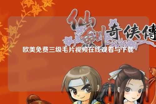 欧美免费三级毛片视频在线观看与下载