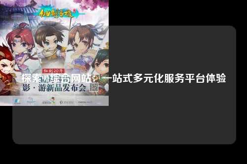 探索91综合网站：一站式多元化服务平台体验