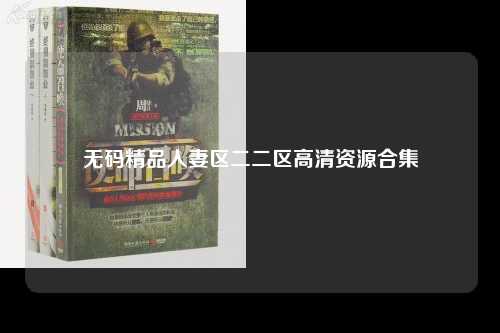 无码精品人妻区二二区高清资源合集