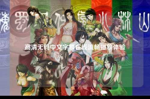 高清无码中文字幕在线流畅播放体验