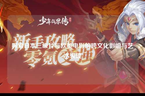 探索日本三级片与欧美电影的跨文化影响与艺术表现