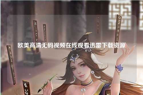欧美高清无码视频在线观看迅雷下载资源