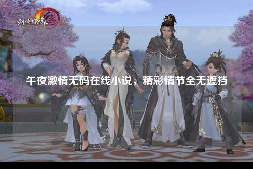 午夜激情无码在线小说，精彩情节全无遮挡