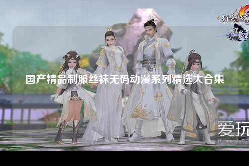 国产精品制服丝袜无码动漫系列精选大合集
