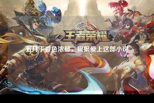 五月丁香色浓郁，狠狠爱上这部小说
