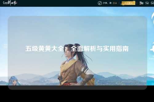 五级黄黄大全：全面解析与实用指南