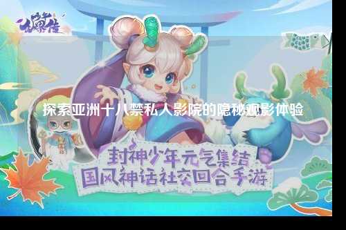 探索亚洲十八禁私人影院的隐秘观影体验