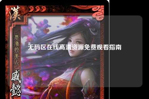 无码区在线高清资源免费观看指南