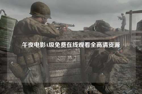 午夜电影A级免费在线观看全高清资源