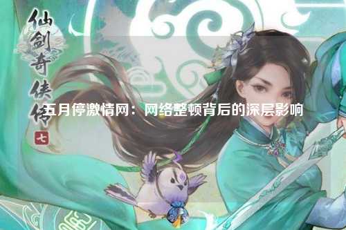 五月停激情网：网络整顿背后的深层影响