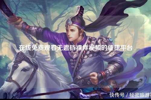 在线免费观看无遮挡裸体视频的便捷平台