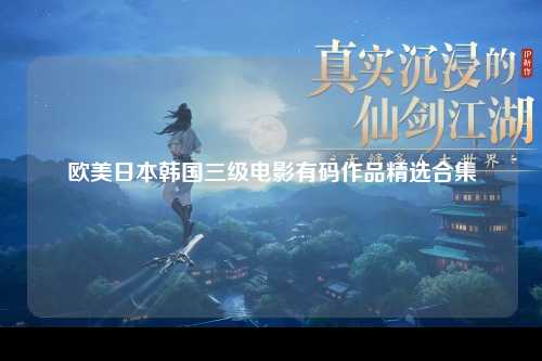 欧美日本韩国三级电影有码作品精选合集