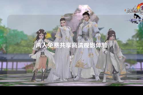 两人免费共享高清观影体验