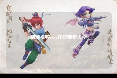 精精视频xxxx在线观看大全