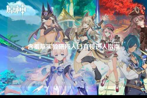 含羞草实验研所入口直接进入指南