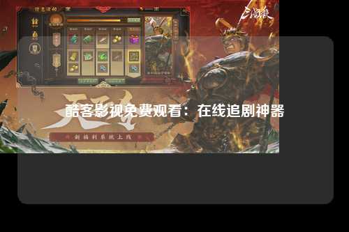 酷客影视免费观看：在线追剧神器