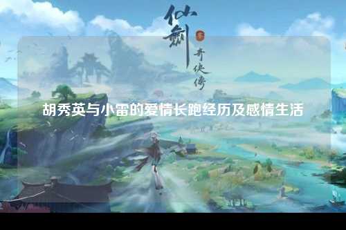 胡秀英与小雷的爱情长跑经历及感情生活