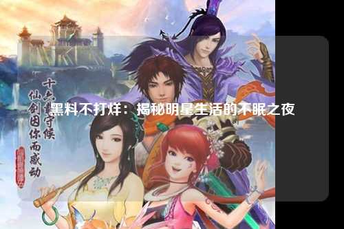 黑料不打烊：揭秘明星生活的不眠之夜