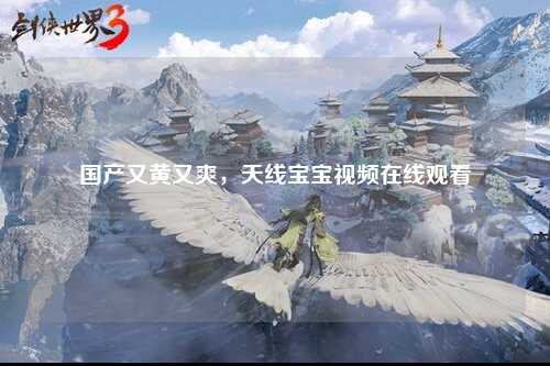 国产又黄又爽，天线宝宝视频在线观看