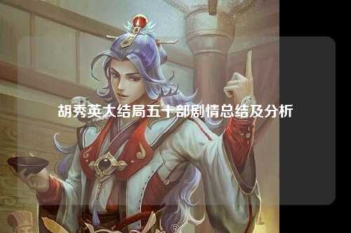 胡秀英大结局五十部剧情总结及分析