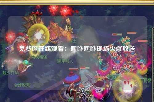 免费区在线观看：嘿咻嘿咻现场火爆放送