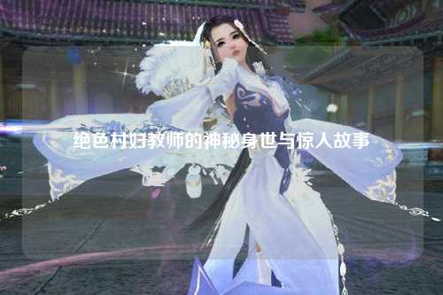 绝色村妇教师的神秘身世与惊人故事