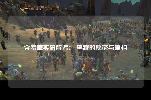 含羞草实研所污： 蕴藏的秘密与真相