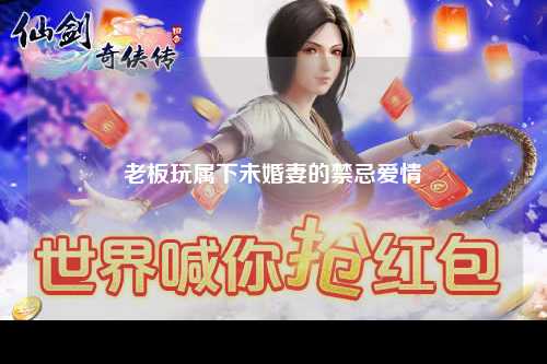 老板玩属下未婚妻的禁忌爱情