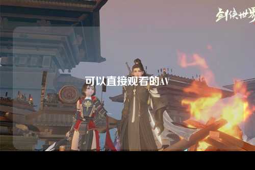 可以直接观看的AV