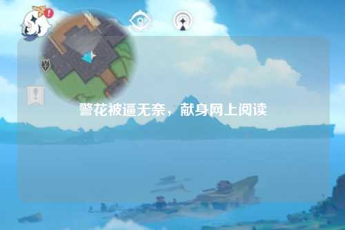 警花被逼无奈，献身网上阅读