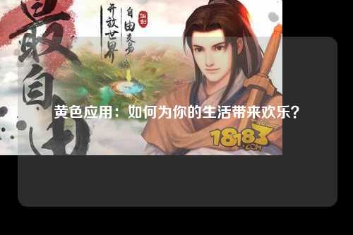 黄色应用：如何为你的生活带来欢乐？