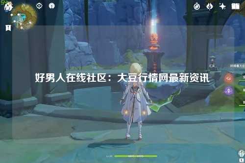 好男人在线社区：大豆行情网最新资讯