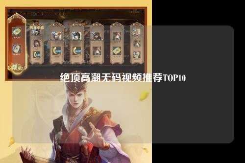 绝顶高潮无码视频推荐TOP10