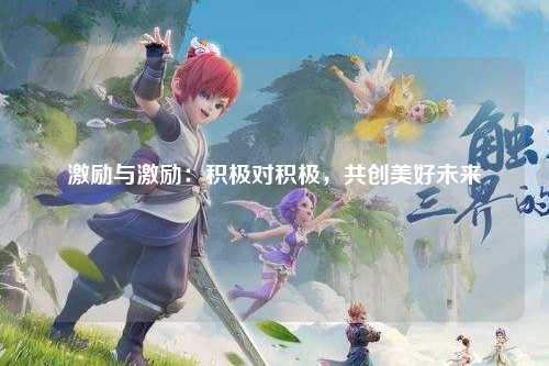 激励与激励：积极对积极，共创美好未来
