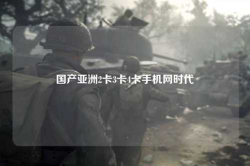 国产亚洲2卡3卡4卡手机网时代