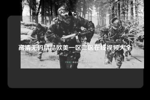 高清无码精品欧美一区二区在线视频大全