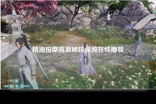 精油按摩高潮秘技视频在线播放