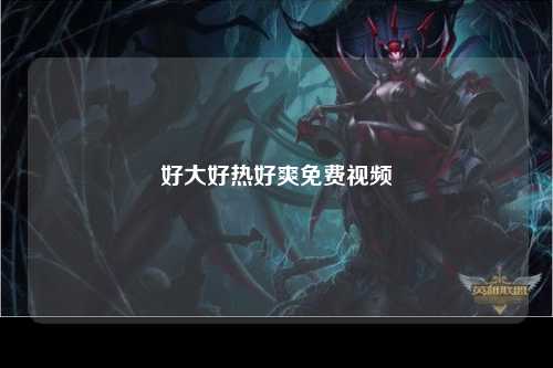 好大好热好爽免费视频