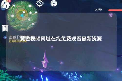 黄色视频网址在线免费观看最新资源