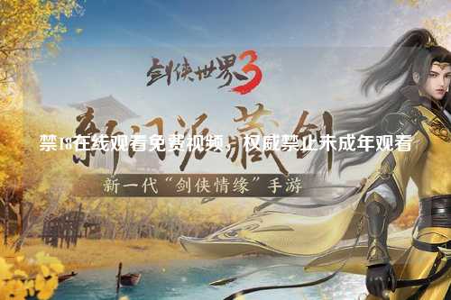 禁18在线观看免费视频，权威禁止未成年观看
