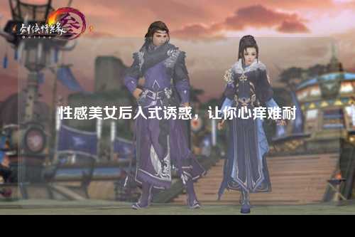 性感美女后入式诱惑，让你心痒难耐