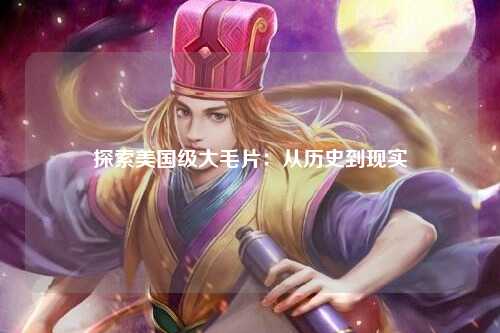 探索美国级大毛片：从历史到现实