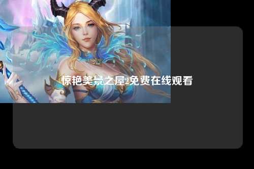 惊艳美景之屋2免费在线观看