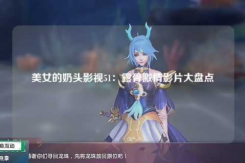 美女的奶头影视51：露骨激情影片大盘点