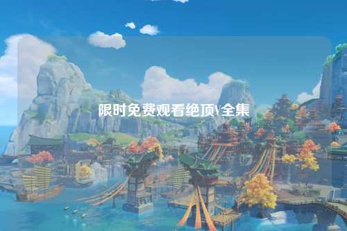 限时免费观看绝顶V全集