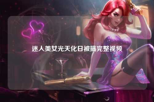 迷人美女光天化日被搞完整视频