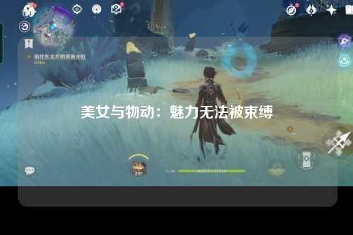 美女与物动：魅力无法被束缚