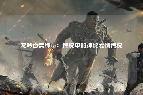 龙吟百美缘txt：传说中的神秘爱情传说