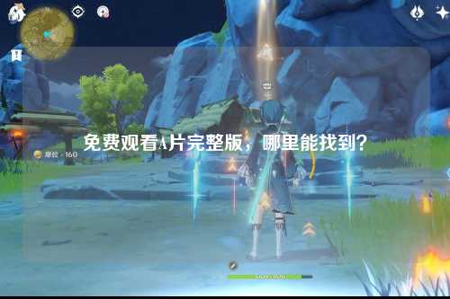 免费观看A片完整版，哪里能找到？